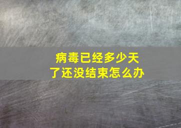 病毒已经多少天了还没结束怎么办