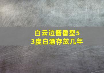 白云边酱香型53度白酒存放几年