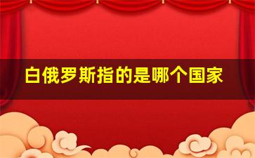 白俄罗斯指的是哪个国家