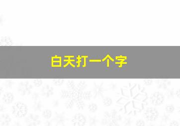 白天打一个字