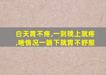 白天胃不疼,一到晚上就疼,啥情况一躺下就胃不舒服