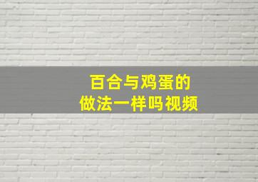 百合与鸡蛋的做法一样吗视频