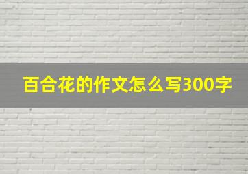 百合花的作文怎么写300字