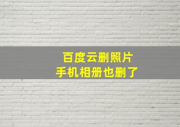 百度云删照片手机相册也删了