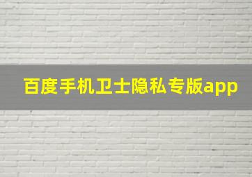 百度手机卫士隐私专版app