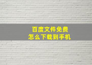 百度文件免费怎么下载到手机