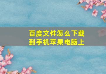 百度文件怎么下载到手机苹果电脑上