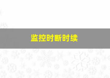 监控时断时续