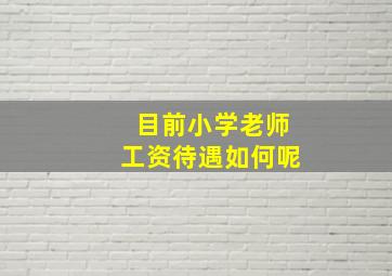 目前小学老师工资待遇如何呢