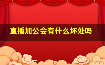 直播加公会有什么坏处吗