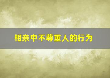 相亲中不尊重人的行为