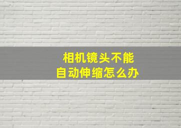 相机镜头不能自动伸缩怎么办