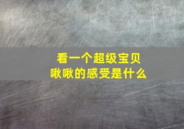 看一个超级宝贝啾啾的感受是什么