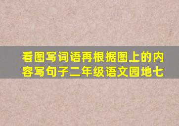 看图写词语再根据图上的内容写句子二年级语文园地七