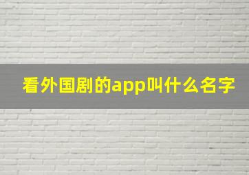 看外国剧的app叫什么名字