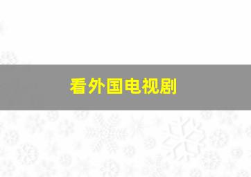 看外国电视剧