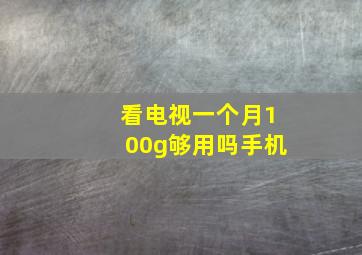 看电视一个月100g够用吗手机