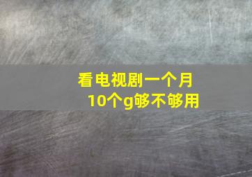 看电视剧一个月10个g够不够用