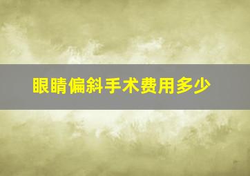 眼睛偏斜手术费用多少