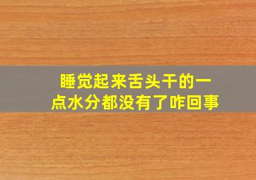 睡觉起来舌头干的一点水分都没有了咋回事