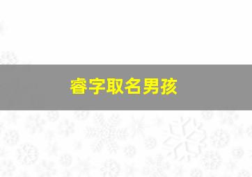 睿字取名男孩