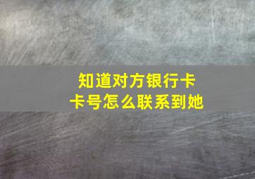 知道对方银行卡卡号怎么联系到她