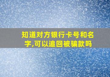 知道对方银行卡号和名字,可以追回被骗款吗