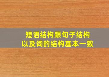 短语结构跟句子结构以及词的结构基本一致