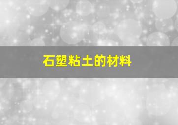 石塑粘土的材料