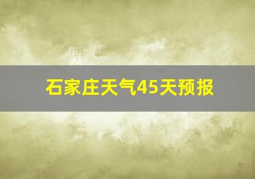 石家庄天气45天预报