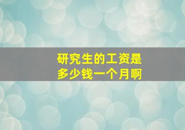 研究生的工资是多少钱一个月啊