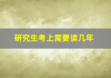 研究生考上需要读几年