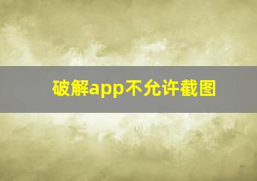 破解app不允许截图