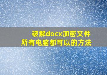 破解docx加密文件所有电脑都可以的方法