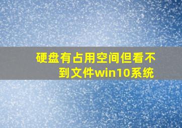 硬盘有占用空间但看不到文件win10系统