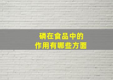 磷在食品中的作用有哪些方面