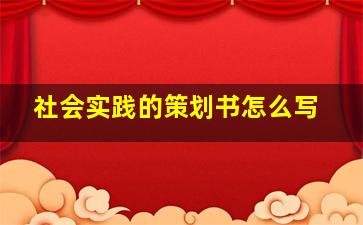 社会实践的策划书怎么写