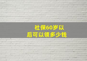 社保60岁以后可以领多少钱