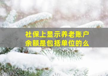 社保上显示养老账户余额是包括单位的么