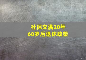 社保交满20年60岁后退休政策