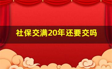 社保交满20年还要交吗