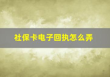 社保卡电子回执怎么弄