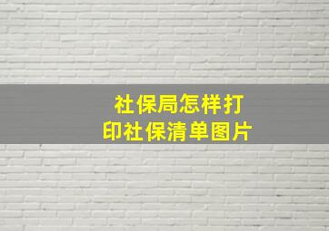 社保局怎样打印社保清单图片