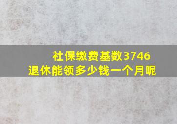 社保缴费基数3746退休能领多少钱一个月呢