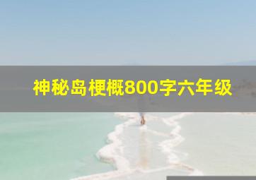 神秘岛梗概800字六年级