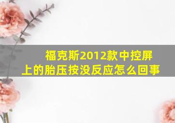 福克斯2012款中控屏上的胎压按没反应怎么回事