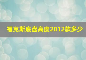 福克斯底盘高度2012款多少