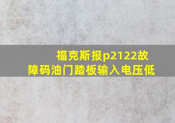 福克斯报p2122故障码油门踏板输入电压低