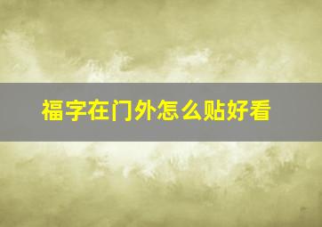 福字在门外怎么贴好看