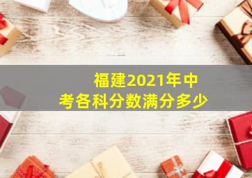 福建2021年中考各科分数满分多少